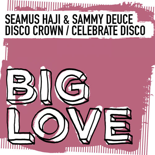 Seamus Haji & Sammy Deuce - Disco Crown / Celebrate Disco / Big Love Music