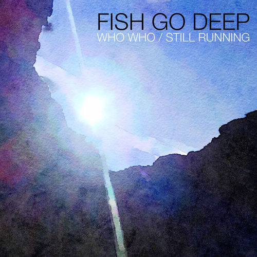 Fish Go Deep - Who Who / Still Running / Go Deep