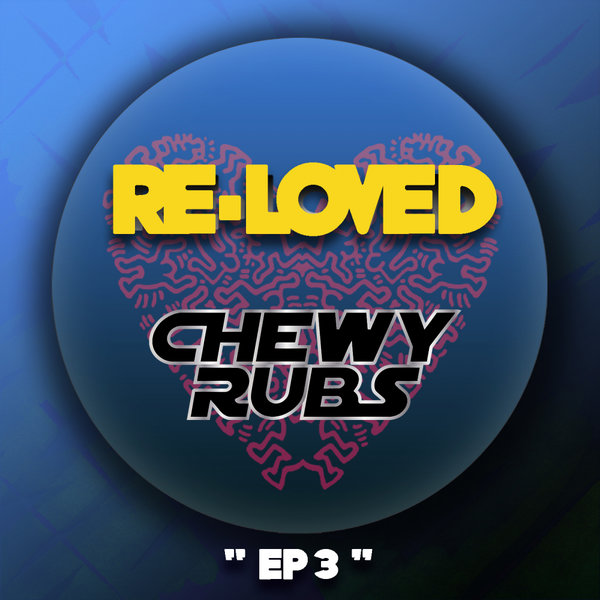 Chewy Rubs - EP 3 / Re-Loved
