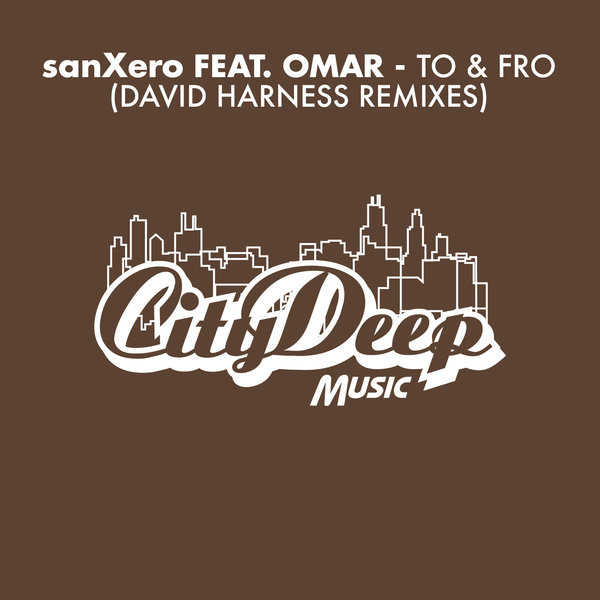 sanXero feat. Omar - To & Fro (David Harness Remixes) / CityDeep Music
