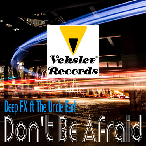 Deep FX feat. The Uncle Earl - Don't Be Afraid / Veksler Records