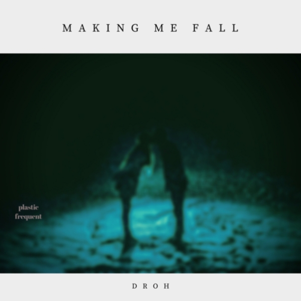 Droh - Making Me Fall / Plastic Frequent