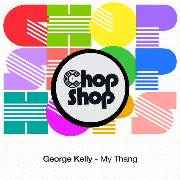 George Kelly - My Thang / Chopshop Music