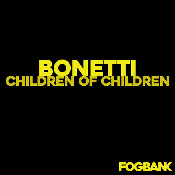 Bonetti - Children Of Children / Fogbank