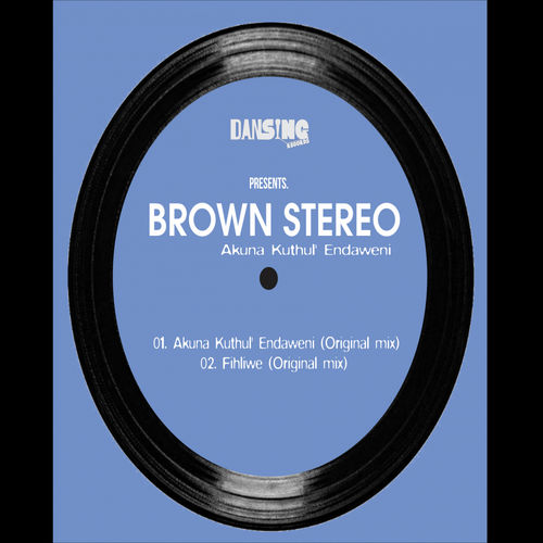 Brown Stereo - Akuna Kuthul' Endaweni / Dansing Records