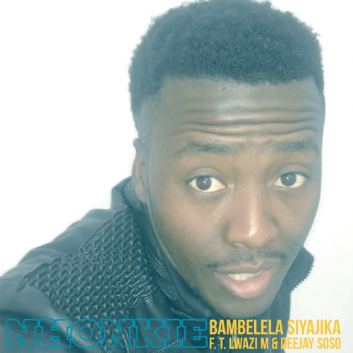 Nhonkie - Bambelela Siyajika (feat. Lwazi M & Deejay Soso) / Deejay Soso Music
