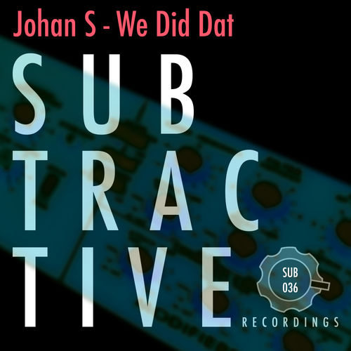 Johan S - We Did Dat / Subtractive Recordings