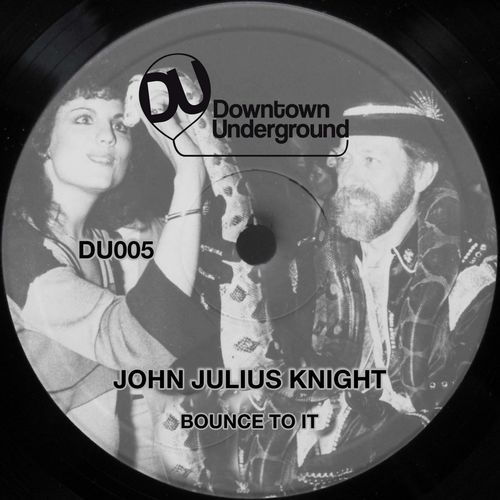 John Julius Knight - Bounce to It / Downtown Underground