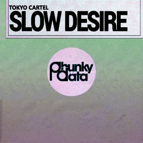 Tokyo Cartel - Slow Desire / Phunky Data