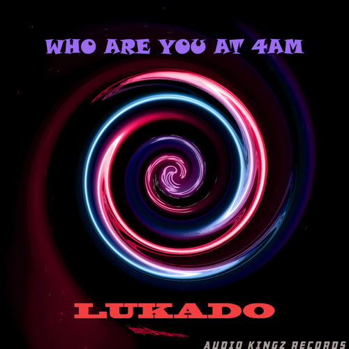 Lukado - Who Are You At 4Am / Audio Kingz Records