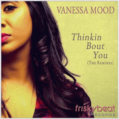 Vanessa Mood - Thinkin' Bout You (The Remixes) / Friskybeat Records