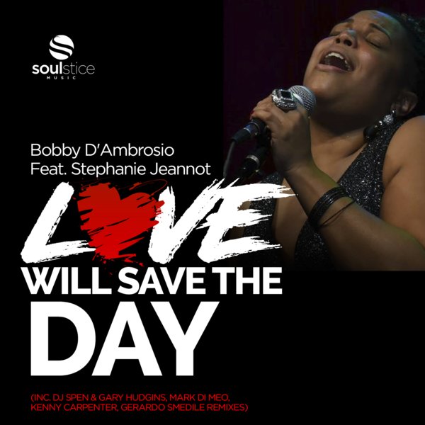 Bobby D'Ambrosio Feat. Stephanie Jeannot - Love Will Save The Day / Soulstice Music