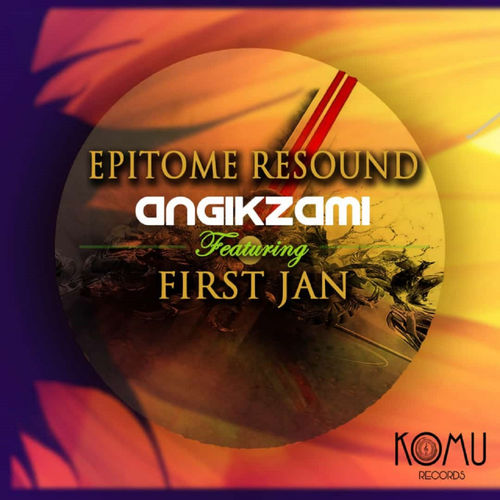 Epitome Resound feat. First Jan - Angikzami / KOMU Records