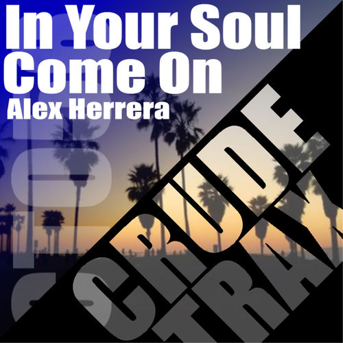 Alex Herrera - In Your Soul / Come on / Crude Trax