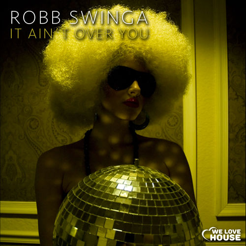 Robb Swinga - It Ain´t Over You / We Love House Music