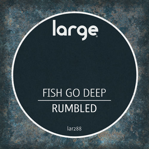 Fish Go Deep - Rumbled / Large Music