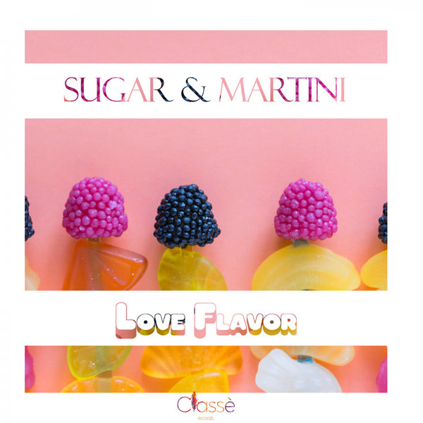 Sugar & Martini - Love Flavor / Classè Records