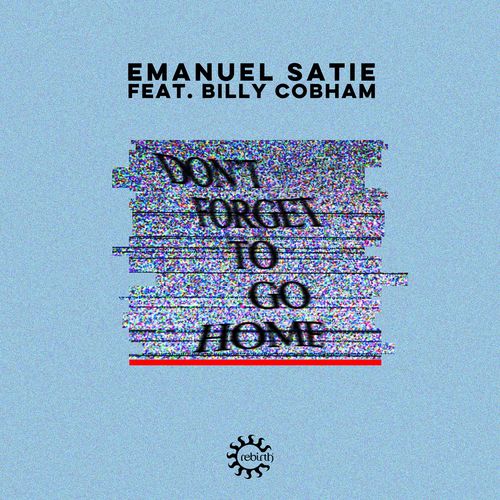 Emanuel Satie feat. Billy Cobham - Don't Forget To Go Home (Remixes) / Rebirth
