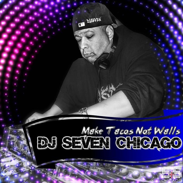 DJ Seven Chicago - Make Tacos Not Walls / S&S Records