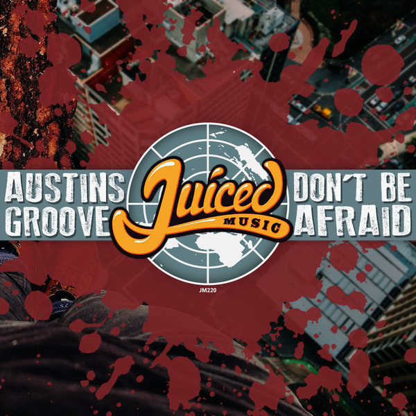 Austins Groove - Don't Be Afraid / Juiced Music