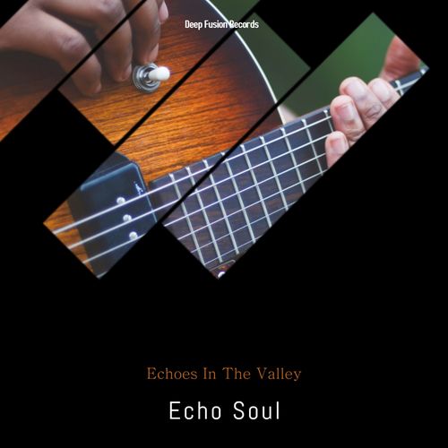 Echo Soul - Echoes in the Valley / Deep Fusion Records
