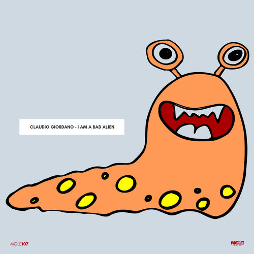 Claudio Giordano - I Am A Bad Alien / Mole Music