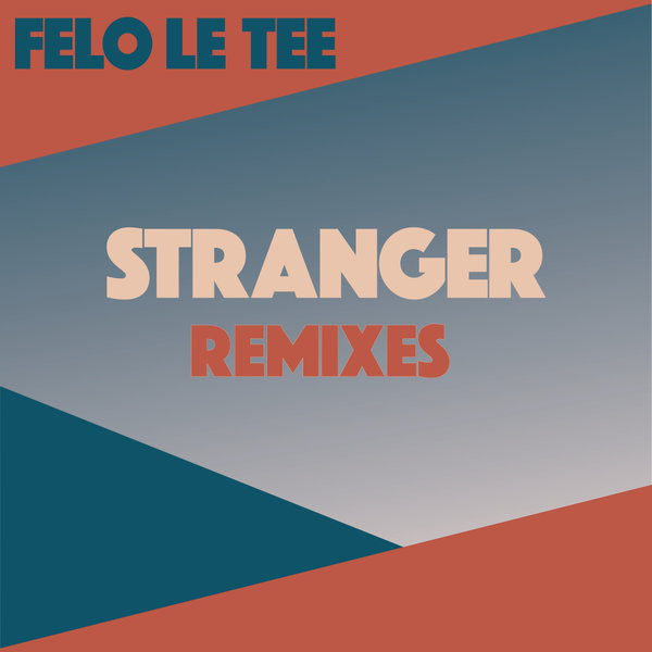 Felo Le Tee - Stranger Remixes / Nylon Trax