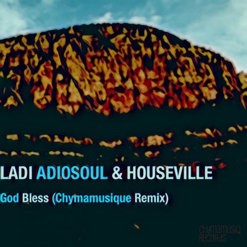 Ladi Adiosoul & Houseville - God Bless (Chymamusique Remix) / Chymamusiq Records