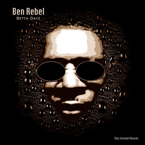 Ben Rebel - Betta Dayz / Diac Immortal Records