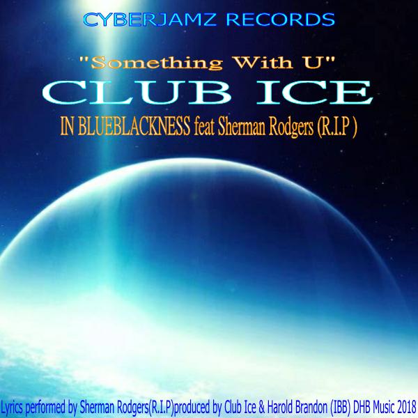 Club Ice & IN BLUEBLACKNESS feat.Sherman Rodgers (R.I.P ) - Something With U / Cyberjamz