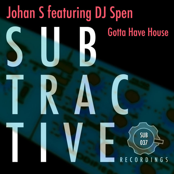 Johan S feat. DJ Spen - Gotta Have House / Subtractive Recordings