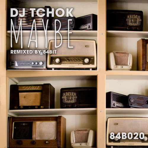 Dj Tchok - Maybe / 84Bit Music