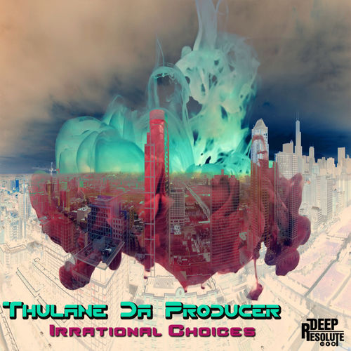 Thulane Da Producer - Irrational Choices / DEEP RESOLUTE (PTY) LTD