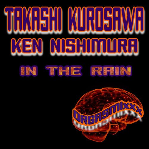 Takashi Kurosawa & Ken Nishimura - In The Rain / ORGASMIxxx