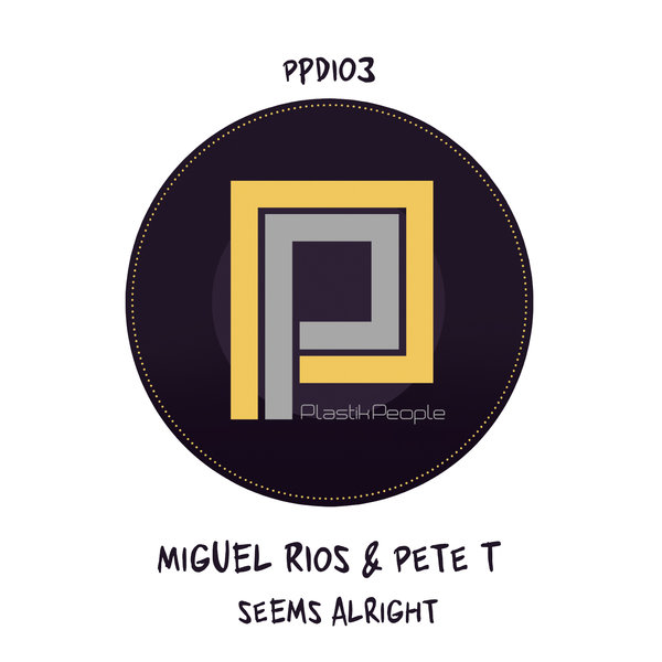 Miguel Rios & Pete T - Seems Alright / Plastik People Digital