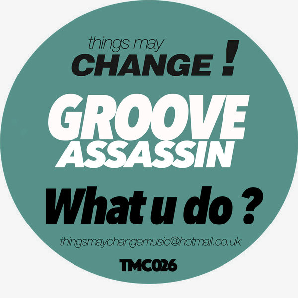 Groove Assassin - What U Do? / Things May Change!
