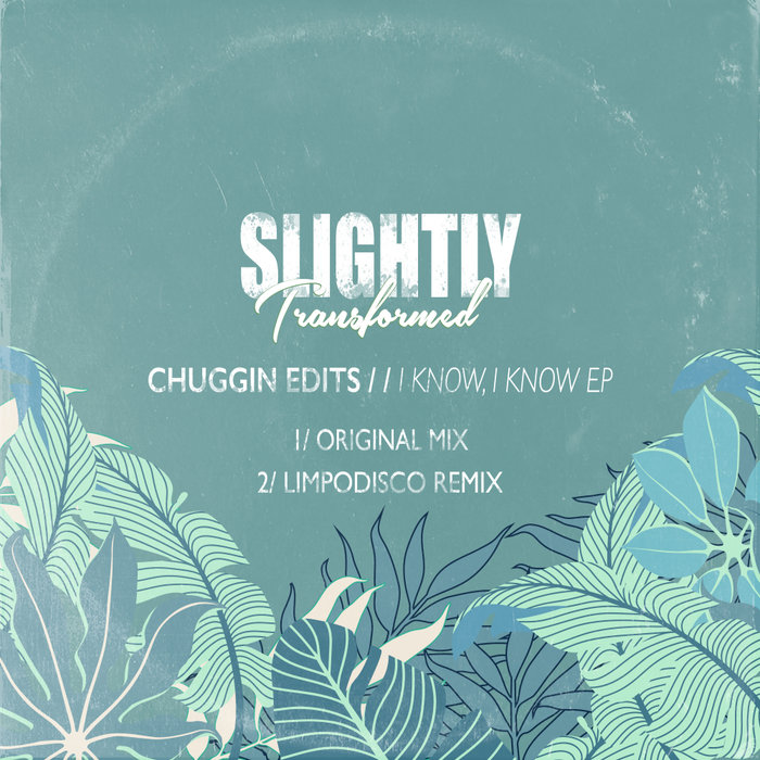Chuggin Edits - I Know, I Know / Slightly Transformed