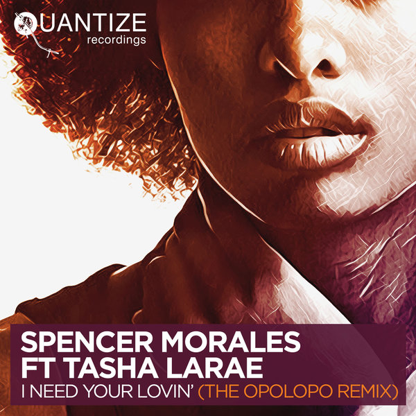 Spencer Morales ft Tasha LaRae - I Need Your Lovin (The Opolopo Remix) / Quantize Recordings Inc.