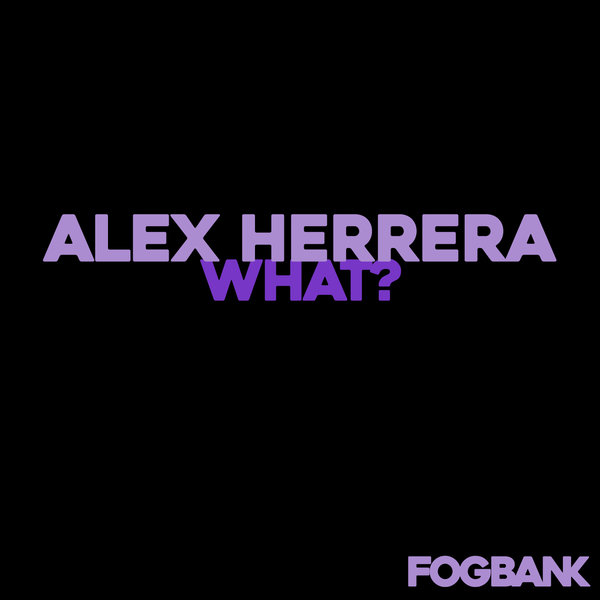 Alex Herrera - What? / Fogbank