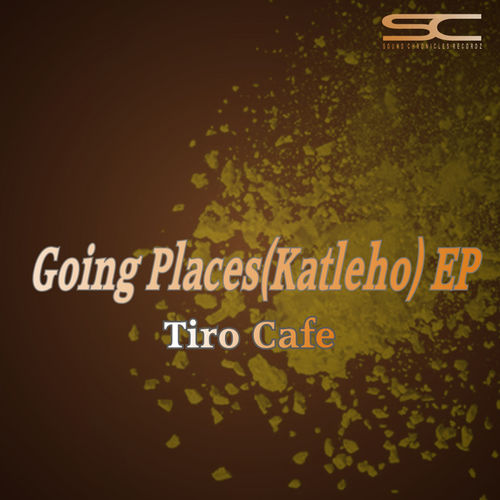 Tiro Cafe - Going Places (Katleho) Ep / Sound Chronicles Recordz