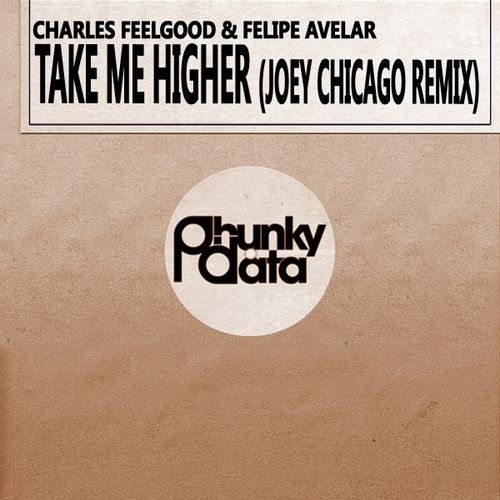 Charles Feelgood & Felipe Avelar - Take Me Higher (Joey Chicago Remix) / Phunky Data