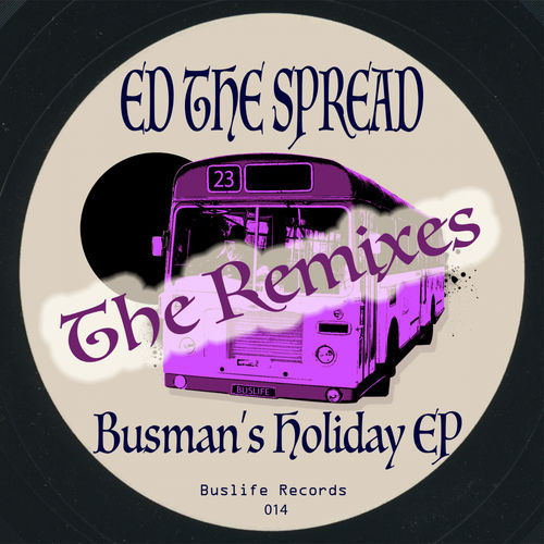 Ed The Spread - Busman's Holiday 'The Remixes' / Buslife Records