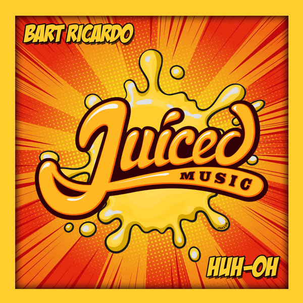 Bart Ricardo - Huh Oh / Juiced Music