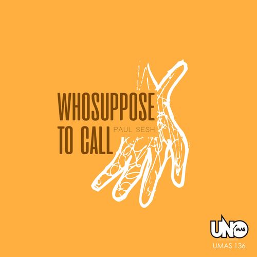 Paul Sesh - Who Suppose to Call / Uno Mas digital recordings