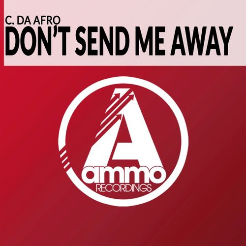 C. Da Afro - Don't Send Me Away / Ammo Recordings