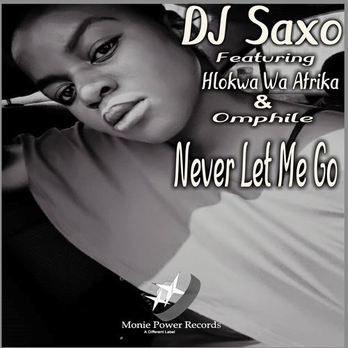 DJ Saxo ft Hlokwa Wa Afrika & Omphile - Never Let Me Go / Monie Power Records