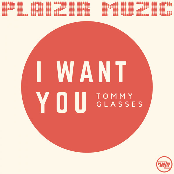 Tommy Glasses - I Want You / Plaizir Muzic