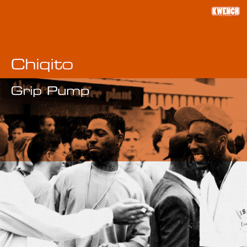 Chiqito - Grip Pump / Kwench Records