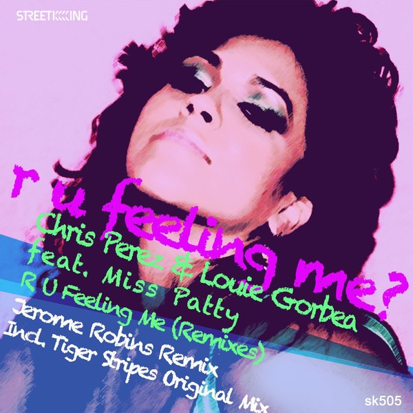 Chris Perez, Louie Gorbea feat Miss Patty - R U Feeling Me (Remixes) / Street King