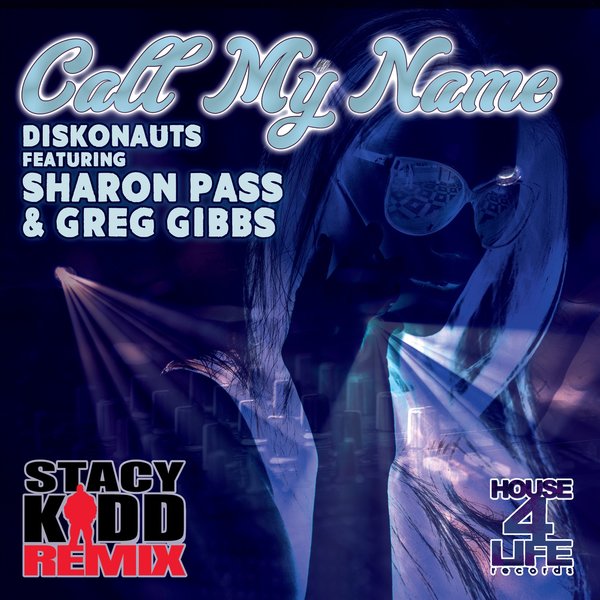 Diskonauts feat. Sharon Pass & Greg Gibbs (Stacy Kidd Remixes) - Call My Name (The Remixes) / House 4 Life